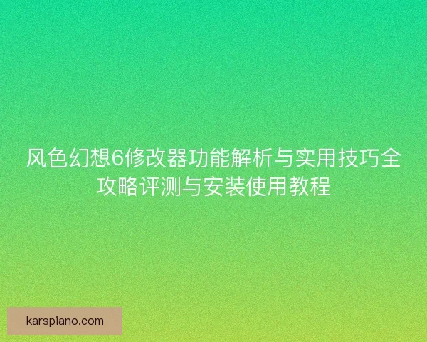 风色幻想6修改器功能解析与实用技巧全攻略评测与安装使用教程 风色幻想6修改器功能解析与实用技巧全攻略评测与安装使用教程